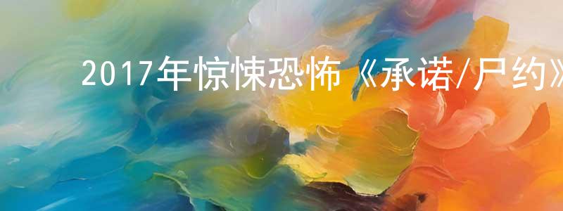柴春玉的动漫综艺大全,2017年惊悚恐怖《承诺/尸约》BD泰语中字迅雷下载_电影天堂